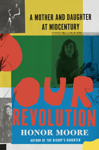 Our Revolution A Mother And Daughter At Midcentury Honor Moore
