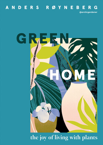 Green Home The Joy Of Living With Plants Anders Ryneberg