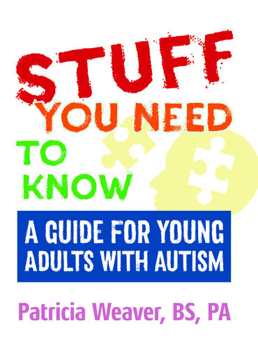 Stuff You Need To Know A Guide For Young Adults With Autism Patricia Weaver