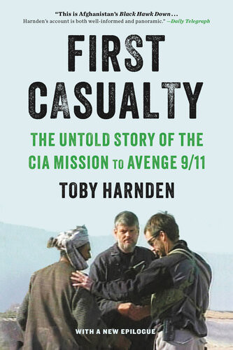 First Casualty The Untold Story Of The Cia Mission To Avenge 911 Toby Harnden