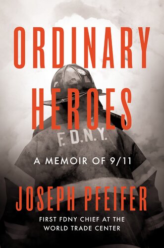 Ordinary Heroes A Memoir Of 911 Joseph Pfeifer