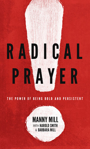 Radical Prayer The Power Of Being Bold And Persistent Manny M Mill
