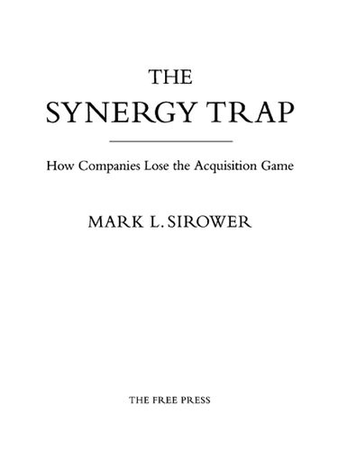 The Synergy Trap How Companies Lose The Acquisition Game Mark L Sirower