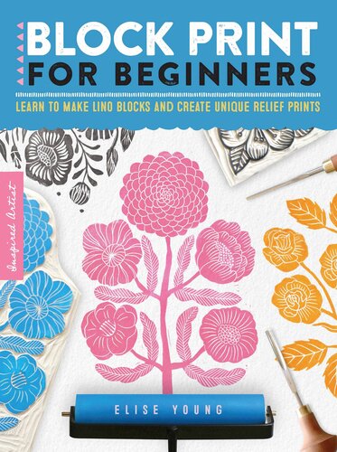 Block Print For Beginners Learn To Make Lino Blocks And Create Unique Relief Prints Elise Young
