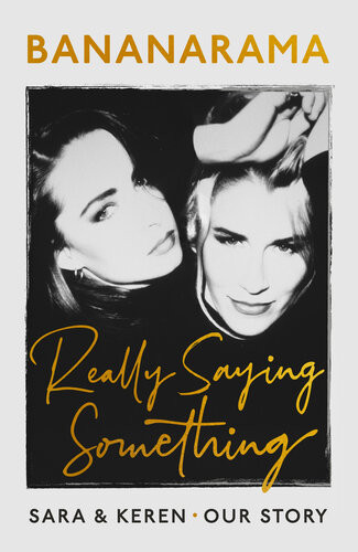 Really Saying Something Sara Keren Our Bananarama Story Sara Dallin Keren Woodward