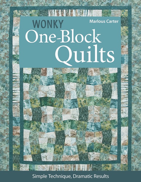 Wonky Oneblock Quilts Simple Techniques Dramatic Results 3rd Edition Carter