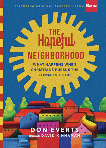 The Hopeful Neighborhood What Happens When Christians Pursue The Common Good Don Everts