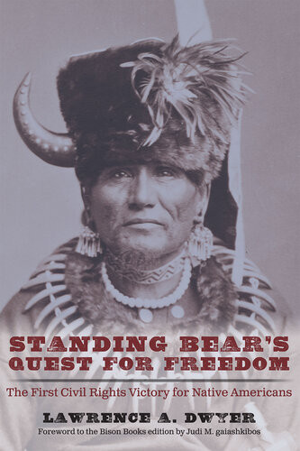 Standing Bears Quest For Freedom The First Civil Rights Victory For Native Americans 2nd Edition Lawrence A Dwyer