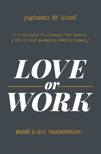 Love Or Work Is It Possible To Change The World Stay In Love And Raise A Healthy Family Andr Shinabarger Jeff Shinabarger