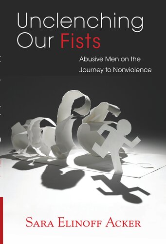 Unclenching Our Fists Abusive Men On The Journey To Nonviolence Sara Elinoff Acker