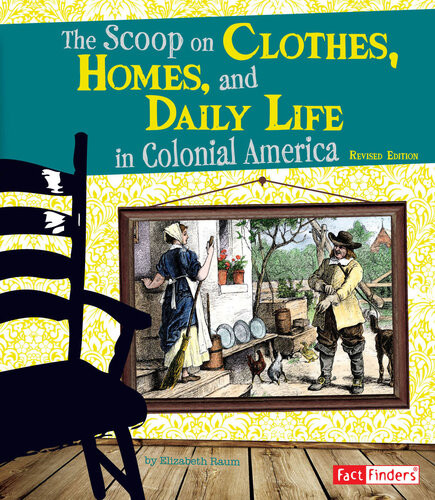 The Scoop On Clothes Homes And Daily Life In Colonial America Elizabeth Raum