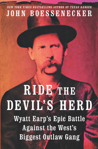 Ride The Devils Herd Wyatt Earps Epic Battle Against The Wests Biggest Outlaw Gang John Boessenecker
