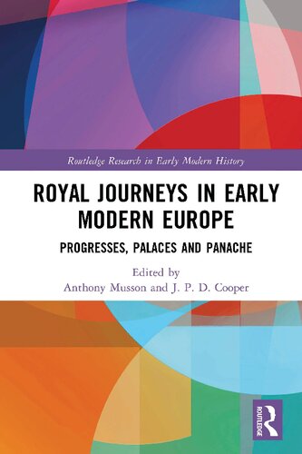 Royal Journeys In Early Modern Europe Progresses Palaces And Panache Anthony Musson P D Cooper