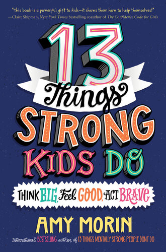 13 Things Strong Kids Do Think Big Feel Good Act Brave Amy Morin