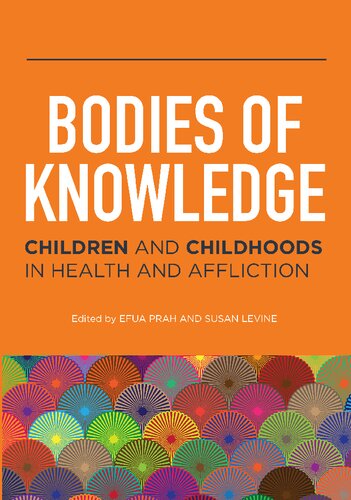 Bodies Of Knowledge Children And Childhoods In Health And Affliction Efua Prah