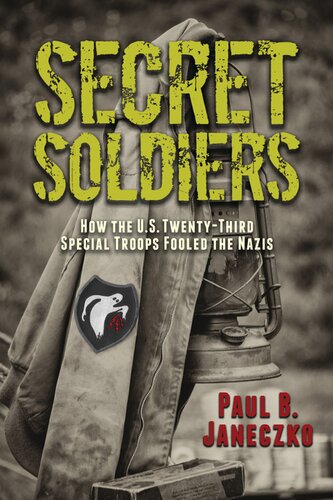 Secret Soldiers How The Us Twentythird Special Troops Fooled The Nazis Paul B Janeczko