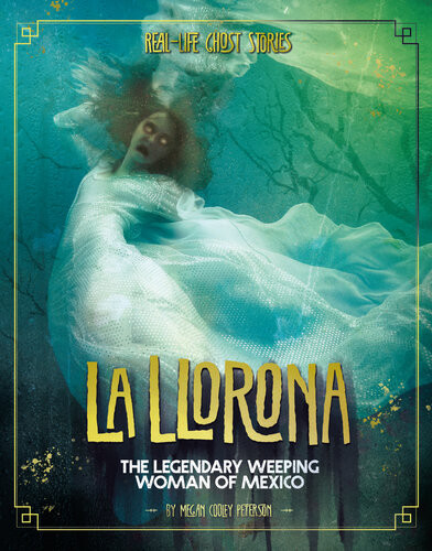 La Llorona The Legendary Weeping Woman Of Mexico Megan Cooley Peterson