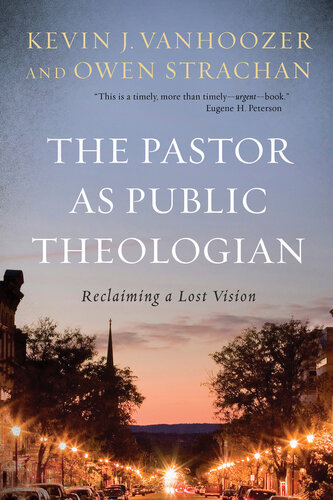 The Pastor As Public Theologian Reclaiming A Lost Vision Kevin J Vanhoozer Owen Strachan