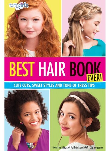 Best Hair Book Ever Cute Cuts Sweet Styles And Tons Of Tress Tips Editors Of Faithgirlz And Girls Life Mag