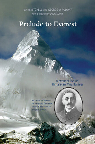 Prelude To Everest Alexander Kellas Himalayan Mountaineer 1st Edition Ian R Mitchell