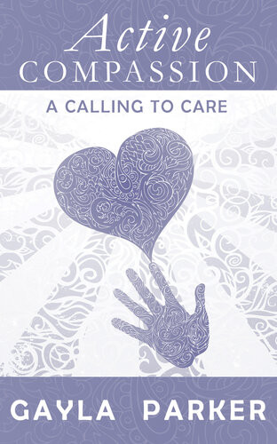 Active Compassion A Calling To Care Gayla Parker