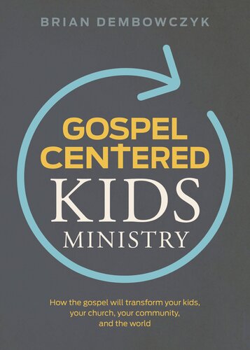 Gospelcentered Kids Ministry How The Gospel Will Transform Your Kids Your Church Your Community And The World Brian Dembowczyk