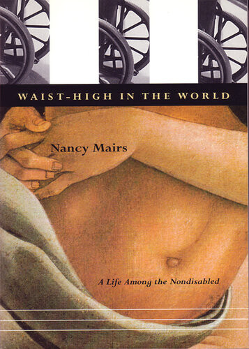 Waisthigh In The World A Life Among The Nondisabled Nancy Mairs