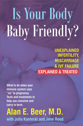 Is Your Body Babyfriendly Unexplained Infertility Miscarriage Ivf Failure Explained Alan E Beer Julia Kantecki Jane Reed
