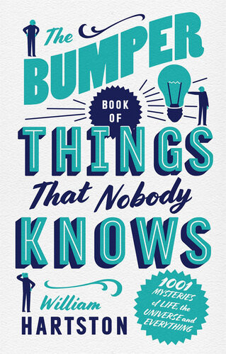 The Bumper Book Of Things That Nobody Knows 1001 Mysteries Of Life The Univers William Hartston
