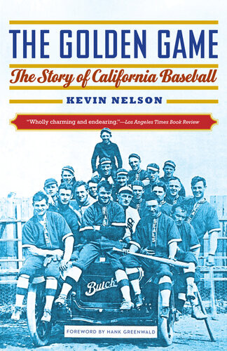 The Golden Game The Story Of California Baseball Kevin Nelson