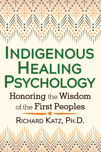 Indigenous Healing Psychology Honoring The Wisdom Of The First Peoples Richard Katz