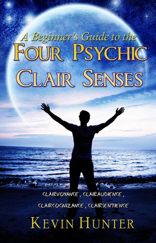 A Beginners Guide To The Four Psychic Clair Senses Clairvoyance Clairaudience Claircognizance Clairsentience Kevin Hunter