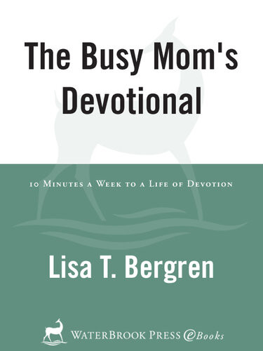 The Busy Moms Devotional Ten Minutes A Week To A Life Of Devotion Lisa Tawn Bergren