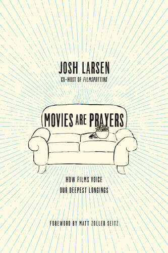 Movies Are Prayers How Films Voice Our Deepest Longings Josh Larsen