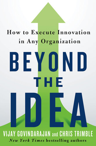 Beyond The Idea How To Execute Innovation In Any Organization Vijay Govindarajan Chris Trimble