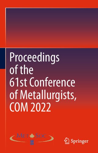 Proceedings Of The 61st Conference Of Metallurgists Com 2022 Metallurgy And Materials Society Of Cim