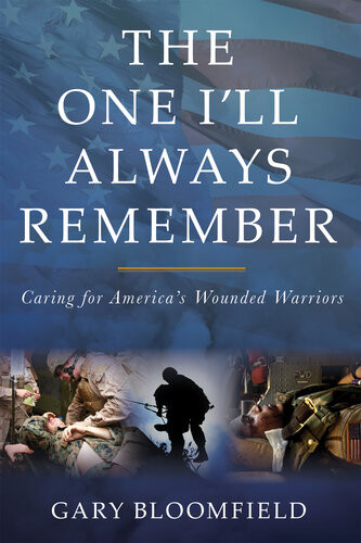 The One Ill Always Remember Caring For Americas Wounded Warriors Gary L Bloomfield