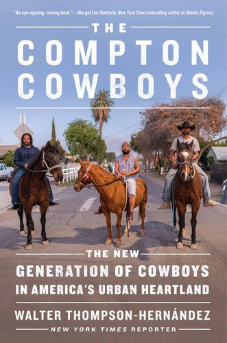 The Compton Cowboys The New Generation Of Cowboys In Americas Urban Heartland Walter Thompsonhernandez