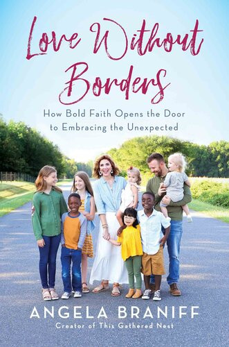 Love Without Borders How Bold Faith Opens The Door To Embracing The Unexpected Angela Braniff