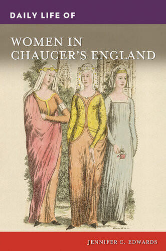 Daily Life Of Women In Chaucers England Jennifer C Edwards