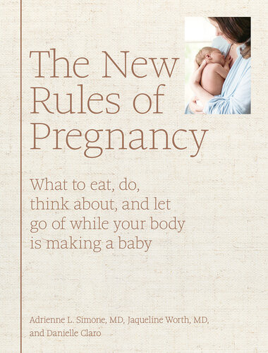 The New Rules Of Pregnancy What To Eat Do Think About And Let Go Of While Your Body Is Making A Baby Adrienne L Simone Jaqueline Worth Danielle Claro