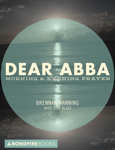 Dear Abba Morning Evening Prayer Brennan Manning John Blase