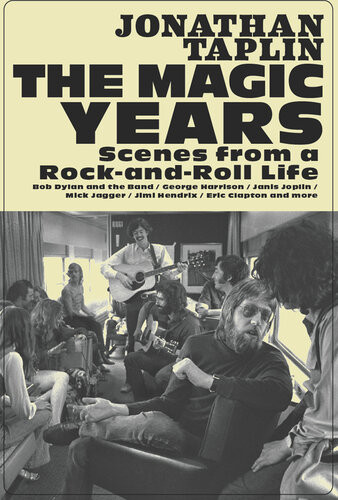 The Magic Years Scenes From A Rockandroll Life Jonathan Taplin