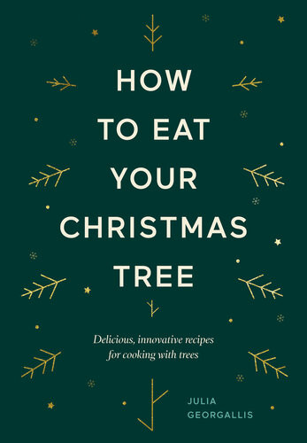 How To Eat Your Christmas Tree Delicious Innovative Recipes For Cooking With Trees Julia Georgallis
