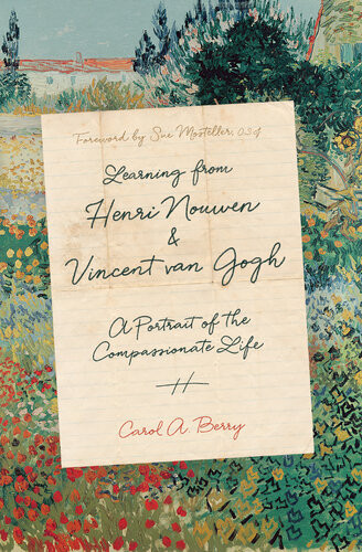 Learning From Henri Nouwen And Vincent Van Gogh A Portrait Of The Compassionate Life Carol A Berry