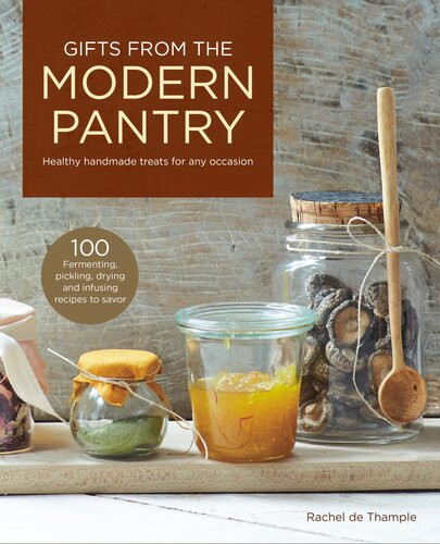 Gifts From The Modern Pantry Healthy Handmade Treats For Any Occasion Rachel De Thample