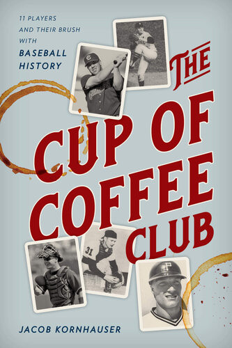 The Cup Of Coffee Club 11 Players And Their Brush With Baseball History Jacob Kornhauser