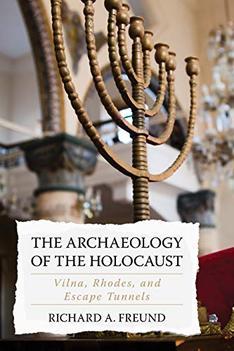 The Archaeology Of The Holocaust Vilna Rhodes And Escape Tunnels Richard A Freund