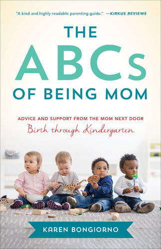 The Abcs Of Being Mom Advice And Support From The Mom Next Door Birth Through Kindergarten Karen Bongiorno