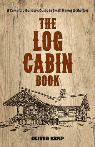 The Log Cabin Book A Complete Builders Guide To Small Homes And Shelters Oliver Kemp